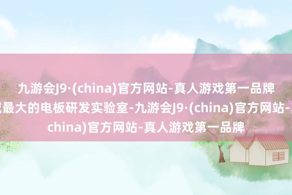 九游会J9·(china)官方网站-真人游戏第一品牌领有整车厂中领域最大的电板研发实验室-九游会J9·(china)官方网站-真人游戏第一品牌