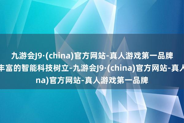 九游会J9·(china)官方网站-真人游戏第一品牌新车还搭载了丰富的智能科技树立-九游会J9·(china)官方网站-真人游戏第一品牌