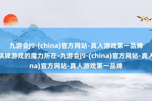 九游会J9·(china)官方网站-真人游戏第一品牌恰是星河海外棋牌游戏的魔力所在-九游会J9·(china)官方网站-真人游戏第一品牌