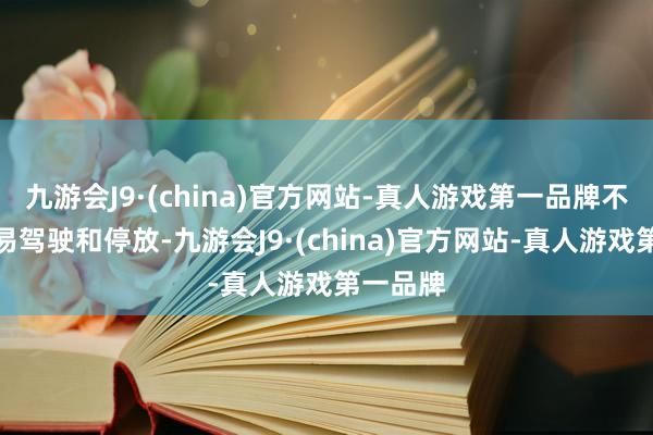 九游会J9·(china)官方网站-真人游戏第一品牌不仅更容易驾驶和停放-九游会J9·(china)官方网站-真人游戏第一品牌