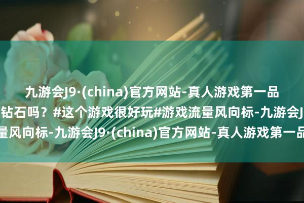 九游会J9·(china)官方网站-真人游戏第一品牌老爷爷的耳朵里还有钻石吗？#这个游戏很好玩#游戏流量风向标-九游会J9·(china)官方网站-真人游戏第一品牌