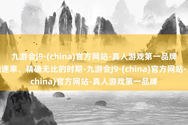 九游会J9·(china)官方网站-真人游戏第一品牌他们将以闪电般的速率、精确无比的时期-九游会J9·(china)官方网站-真人游戏第一品牌