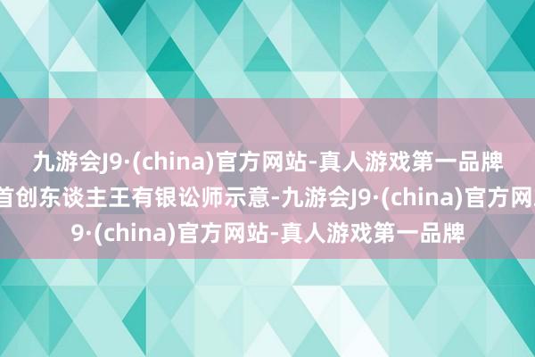 九游会J9·(china)官方网站-真人游戏第一品牌北京圣运讼师事务所首创东谈主王有银讼师示意-九游会J9·(china)官方网站-真人游戏第一品牌