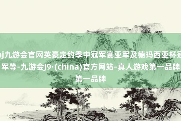 aj九游会官网英豪定约季中冠军赛亚军及德玛西亚杯冠军等-九游会J9·(china)官方网站-真人游戏第一品牌