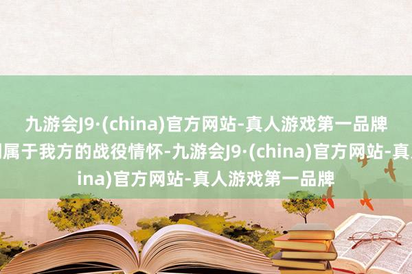 九游会J9·(china)官方网站-真人游戏第一品牌都能在这里找到属于我方的战役情怀-九游会J9·(china)官方网站-真人游戏第一品牌