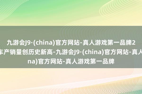 九游会J9·(china)官方网站-真人游戏第一品牌2023年中国汽车产销量创历史新高-九游会J9·(china)官方网站-真人游戏第一品牌