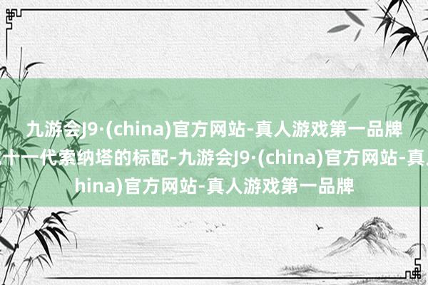 九游会J9·(china)官方网站-真人游戏第一品牌也要把8AT搞成十一代索纳塔的标配-九游会J9·(china)官方网站-真人游戏第一品牌