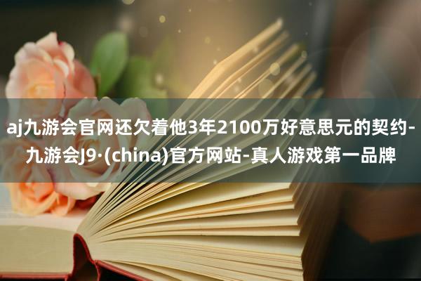 aj九游会官网还欠着他3年2100万好意思元的契约-九游会J9·(china)官方网站-真人游戏第一品牌