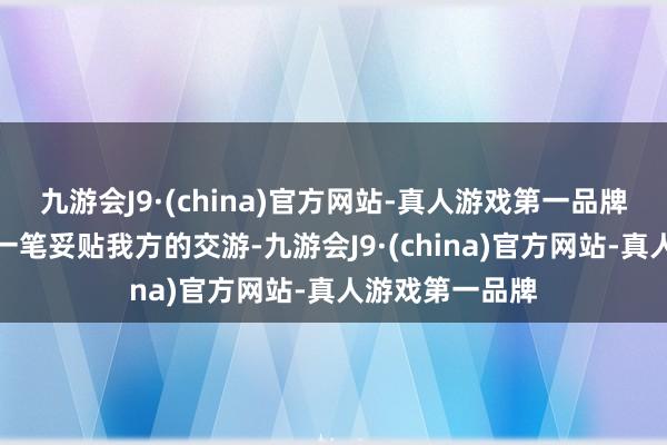 九游会J9·(china)官方网站-真人游戏第一品牌淌若他们找到一笔妥贴我方的交游-九游会J9·(china)官方网站-真人游戏第一品牌