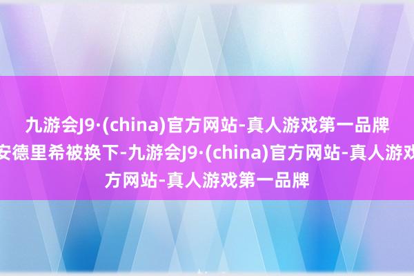 九游会J9·(china)官方网站-真人游戏第一品牌京多安、安德里希被换下-九游会J9·(china)官方网站-真人游戏第一品牌