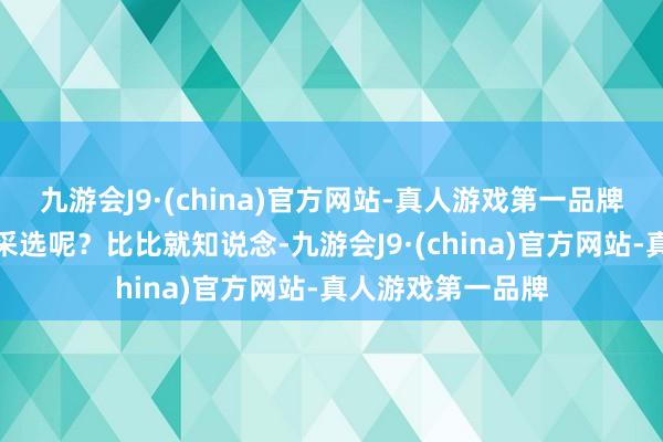 九游会J9·(china)官方网站-真人游戏第一品牌到底谁才是最好采选呢？比比就知说念-九游会J9·(china)官方网站-真人游戏第一品牌