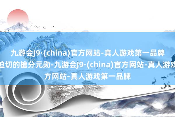 九游会J9·(china)官方网站-真人游戏第一品牌是小保加迫切的搶分元勋-九游会J9·(china)官方网站-真人游戏第一品牌