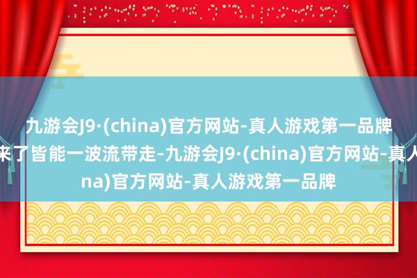 九游会J9·(china)官方网站-真人游戏第一品牌波多黎各手感来了皆能一波流带走-九游会J9·(china)官方网站-真人游戏第一品牌