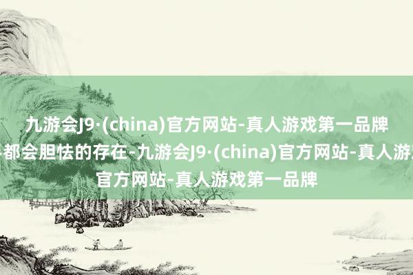 九游会J9·(china)官方网站-真人游戏第一品牌是任何敌手都会胆怯的存在-九游会J9·(china)官方网站-真人游戏第一品牌