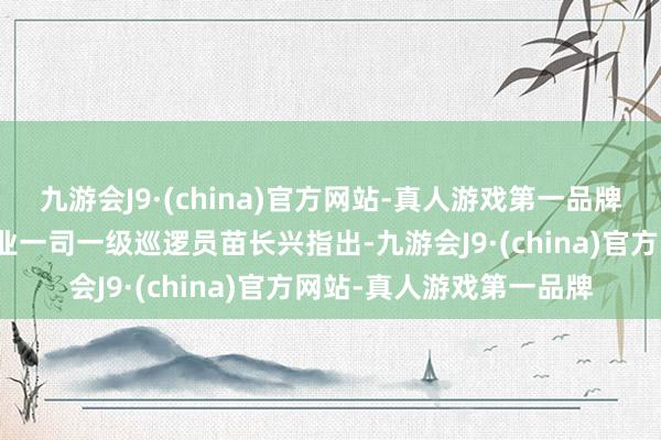 九游会J9·(china)官方网站-真人游戏第一品牌工业和信息化部装备工业一司一级巡逻员苗长兴指出-九游会J9·(china)官方网站-真人游戏第一品牌