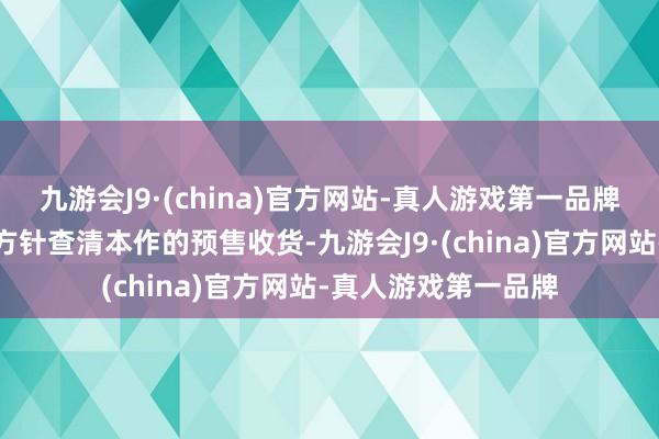 九游会J9·(china)官方网站-真人游戏第一品牌于是玩家便念念尽方针查清本作的预售收货-九游会J9·(china)官方网站-真人游戏第一品牌