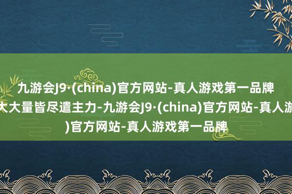 九游会J9·(china)官方网站-真人游戏第一品牌　　其他队列绝大大量皆尽遣主力-九游会J9·(china)官方网站-真人游戏第一品牌