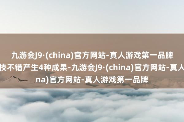 九游会J9·(china)官方网站-真人游戏第一品牌也即是一个妙技不错产生4种成果-九游会J9·(china)官方网站-真人游戏第一品牌