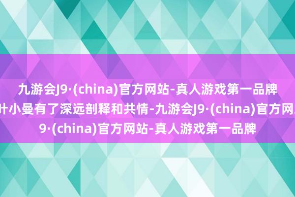 九游会J9·(china)官方网站-真人游戏第一品牌她慢慢对我方上演的叶小曼有了深远剖释和共情-九游会J9·(china)官方网站-真人游戏第一品牌