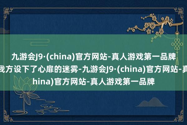 九游会J9·(china)官方网站-真人游戏第一品牌是否在随机中给我方设下了心扉的迷雾-九游会J9·(china)官方网站-真人游戏第一品牌