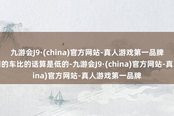 九游会J9·(china)官方网站-真人游戏第一品牌油耗跟同品级别的车比的话算是低的-九游会J9·(china)官方网站-真人游戏第一品牌