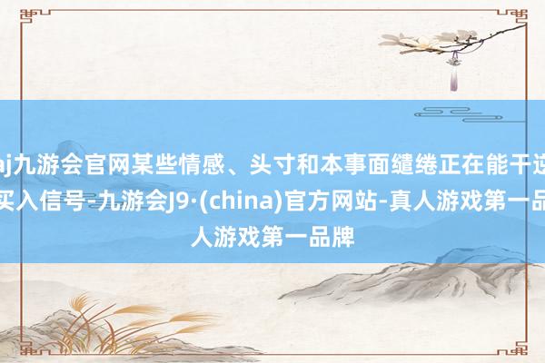 aj九游会官网某些情感、头寸和本事面缱绻正在能干逆势买入信号-九游会J9·(china)官方网站-真人游戏第一品牌