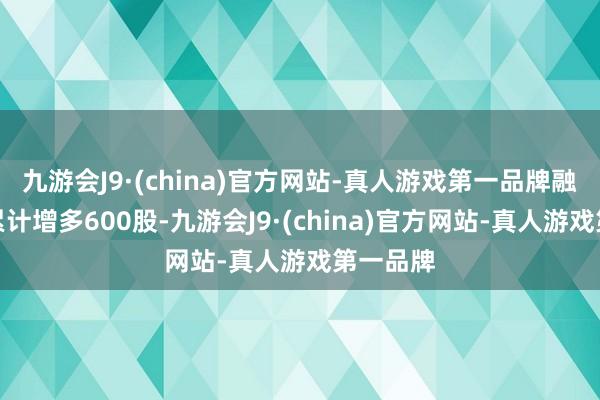 九游会J9·(china)官方网站-真人游戏第一品牌融券余量累计增多600股-九游会J9·(china)官方网站-真人游戏第一品牌